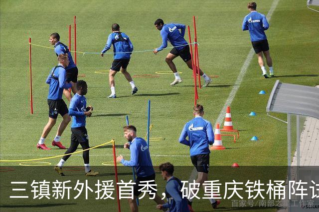 三镇新外援首秀，破重庆铁桶阵试水，刘建业不怕阵地战，卡迪斯PK杜月徵
