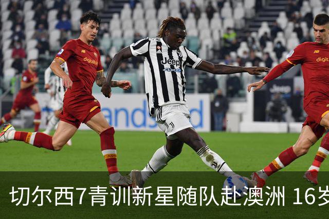 切尔西7青训新星随队赴澳洲 16岁天才少年已获阿隆索关注
