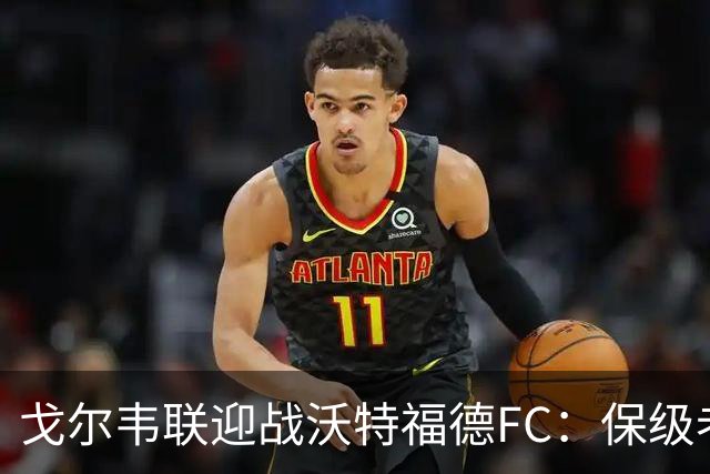 戈尔韦联迎战沃特福德FC：保级老手对话救火教练