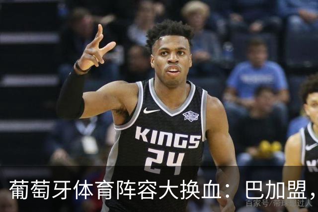 葡萄牙体育阵容大换血：巴加盟，迪奥曼德即将离队